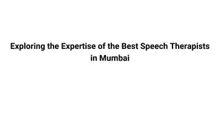 Exploring the Expertise of the Best Speech Therapists
in Mumbai
 