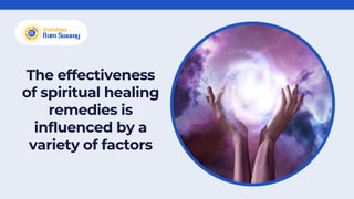 The effectiveness
of spiritual healing
remedies is
influenced by a
variety of factors
 