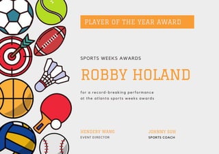 SPORTS WEEKS AWARDS
ROBBY HOLAND
for a record-breaking performance
at the atlanta sports weeks awards
HENDERY WANG
EVENT DIRECTOR
PLAYER OF THE YEAR AWARD
JOHNNY SUH
SPORTS COACH
 