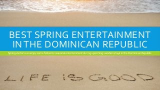 BEST SPRING ENTERTAINMENT
IN THE DOMINICAN REPUBLIC
Spring visitors can enjoy some fantastic seasonal entertainment during upcoming vacation stays in the Dominican Republic.
 