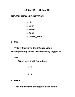 12-jan-90 12-jan-90
MISCELLANEOUS FUNCTIONS
59 Uid
59 User
59 Vsize
59 Rank
59 Dense_rank
a) UID
This will returns the integer value
corresponding to the user currently logged in.
Ex:
SQL> select uid from dual;
UID
----------
319
b) USER
This will returns the login’s user name.
 