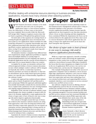 Technology Insight
                                                                                                                              Technology
December 2004
                                                                                                                         By Gates Ouimette
Whether dealing with enterprise resource planning or business-process
applications, insurers have many choices when selecting systems.

Best of Breed or Super Suite?
W
            hile business decisions continue to be made                  strength of their enterprise resource planning vendor in
            around the pros and cons of enterprise                       the human-resource management systems space. Using an
            application suites vs. best-of-breed applica-                enterprise database as the epicenter of its human-
tions, the importance of these types of decisions                        resource application portfolio, human resource-specific
increases regularly. Most recently, while the Microsoft-                 applications are then required to use that data repository,
SAP merger didn’t happen, it appears at press time that                  where a focus on data cleansing and data mapping has
an Oracle acquisition of Peoplesoft has gathered steam.                  been centralized.Within the department, the focus can be
     On both sides of the equation, for existing Oracle or               on best-of-breed at the application level.They don’t need
existing Peoplesoft application users, investments have                  to concern themselves with whose application they are
been made in core applications.Add-on modules for addi-                  using, as long as the application itself can tie back into
tional line-of-business or corporate functionality may now               their enterprise data repository.
have additional associated risks. Questions arise, includ-
ing:Which vendors’ application modules will survive? Is                  The choice of super suite vs. best of breed
there overlap? If an investment is made, how long will
there be support or enhancements?                                        is one way to manage risk and/or
     All enterprise insurance companies have different busi-             improve application functionality.
ness requirements, unique application portfolios to support
them and multiple initiatives at varying stages of                            While in a super-suite approach, a benefit is dealing
decision/implementation. Not all companies use Oracle or                 with one software vendor and leaving the application
Peoplesoft applications and the concept of best-of-breed vs.             integration to that vendor, how would one integrate appli-
super-suite is by no means limited to these two vendors.                 cations in a best-of-breed scenario? With data centralized,
     As implied by its name, an enterprise software best-                the focus then becomes integration at a higher level with-
of-breed approach defines a lowest common denomina-                      in the set of applications.Web services, via a service-ori-
tor into which multiple vendors’ software will be integrat-              ented architecture, can become the “integration glue.”
ed.Typically, this will be a central data repository.                         One example being played out today is the success of
Software purchases are based on adherence to that low-                   application companies such as Salesforce.com in increas-
est denominator and are made based upon price/perfor-                    ingly large organizations. Salesforce.com’s success within
mance on a specific piece of functionality, regardless of                enterprise financial services firms is less the promise of
the software vendor.                                                     their own super-suite and more their embracing of ser-
     A super-suite approach has enabled software industry                vice-oriented architectures and supporting Web services
giants such as Oracle, PeopleSoft, SAP and Microsoft to                  standards. Salesforce.com’s investment in service-oriented
grow and prosper.Within this approach, individual applica-               architecture and Web services is key.
tion module functionality remains the key decision driver                     Any software company focused on offering a best-of-
but is coupled with a preference for ease of doing business              breed application can lever the use of service-oriented
and ongoing support/maintenance with one vendor.                         architecture and Web services. Insurance industry applica-
     Regardless of the outcome of software industry acqui-               tion vendors are moving aggressively in that direction.With
sitions/mergers, the choices available to insurers will con-             the continuing emergence of service-oriented architecture
tinue to be dynamic.Applicable to many applications, the                 and Web services, insurers now have increased flexibility in
choice of super suite vs. best of breed is one way to man-               their application decision criteria.While super-suite solu-
age risk and/or improve application functionality.                                      tions definitely have merit, some of the risk
     Two schools of thought around this type of choice                                        of using best-of-breed solutions is
are evident in the insurance industry. Insurers are using                                     diminishing. In the area of super-suite
both approaches, with some favoring best-of-breed and                                         vs. best-of-breed applications, technolo-
others favoring a super-suite approach. For one insurer, an                                   gy continues to evolve in support of
enterprise resource planning leader is being used by its                                      dynamic business requirements.         BR
financials department, providing them an easier way to
define/manage/track business processes and data flows                                                 Gates Ouimette, a Best’s Review
crucial for Sarbanes-Oxley compliance.                                                                columnist, is an account executive
     Separately, the insurer’s human resource department                                              with USi. He can be reached at
is using a data-repository-centric approach, despite the                                              insight@bestreview.com.

                                                                                             BEST’S REVIEW • DECEMBER 2004 • REPRINT         1
                           Copyright © 2004 by A.M. Best Company, Inc. All Rights Reserved. Reprinted with Permission.
 