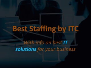 Best Staffing by ITC
    With info on best IT
solutions for your business
 