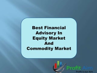 Best Financial
Advisory In
Equity Market
And
Commodity Market
 