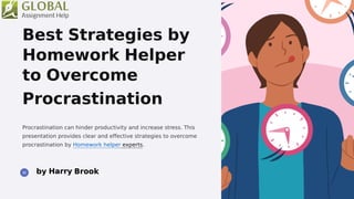 Best Strategies by
Homework Helper
to Overcome
Procrastination
Procrastination can hinder productivity and increase stress. This
presentation provides clear and effective strategies to overcome
procrastination by Homework helper experts.
 