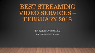 BEST STREAMING
VIDEO SERVICES –
FEBRUARY 2018
BY: PAUL YOUNG CPA, CGA
DATE: FEBRUARY 4, 2018
 