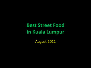 Best Street Food
in Kuala Lumpur
August 2011

 