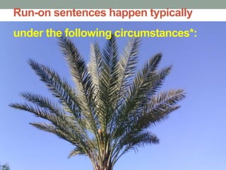 Run-on sentences happen typically
under the following circumstances*:
 