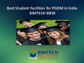 Best Student Facilities for PGDM in India
BIMTECH BBSR
 