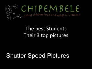The best Students
Their 3 top pictures
Shutter Speed Pictures
 