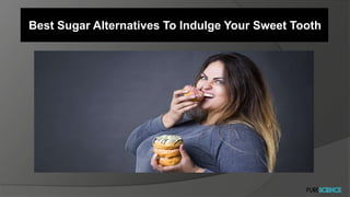 Best Sugar Alternatives To Indulge Your Sweet Tooth
 