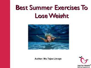 Best Summer Exercises To
       Lose Weight




      Author: Ms.Tejas Limaye
 