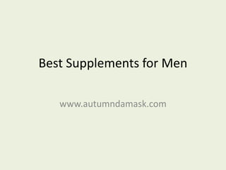 Best Supplements for Men
www.autumndamask.com
 