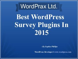 WordPrax Ltd.
Best WordPress
Survey Plugins In
2015
- By Sophia Phillips
WordPress Developer l www.wordprax.com
 