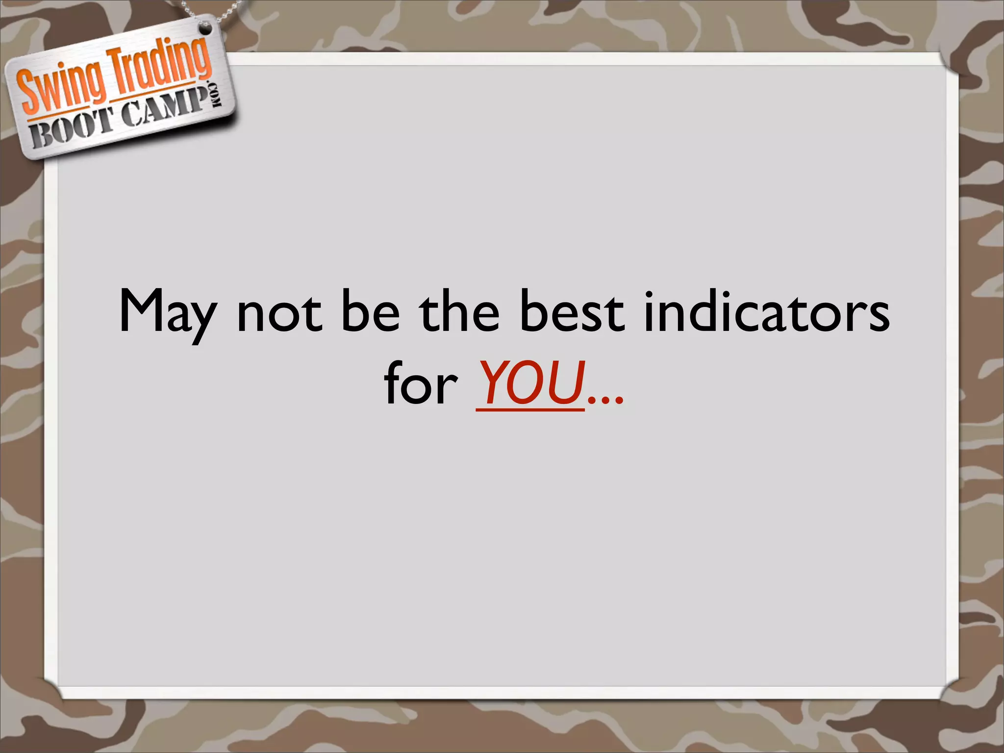 May not be the best indicators
         for YOU...
 