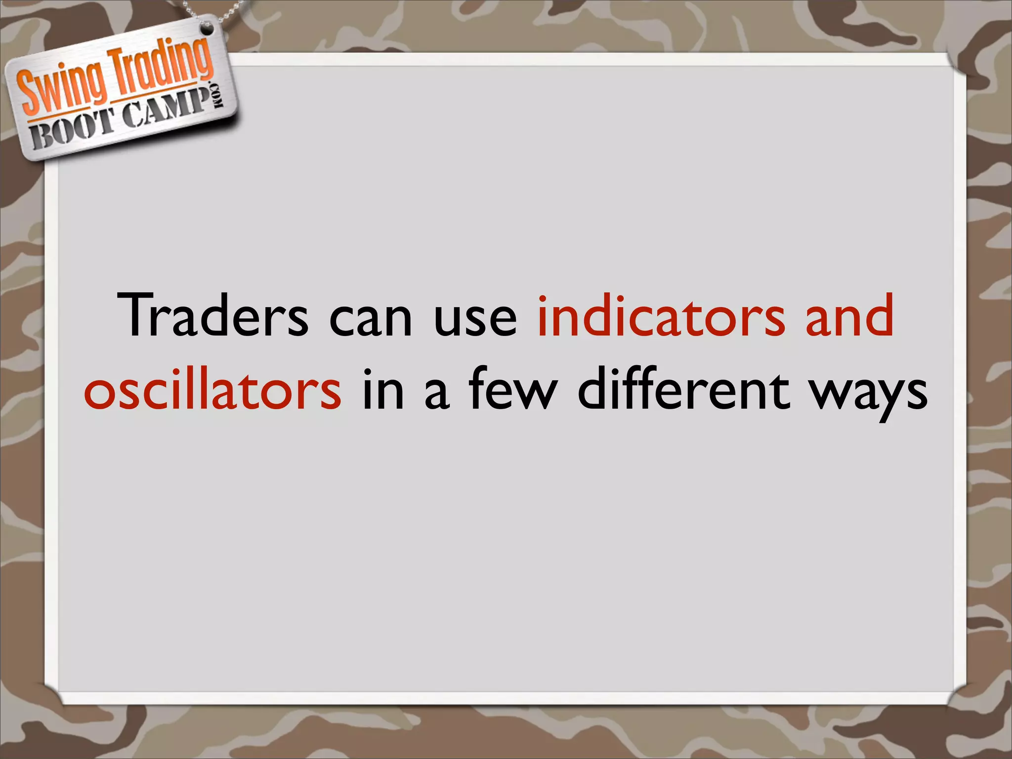Traders can use indicators and
oscillators in a few different ways
 