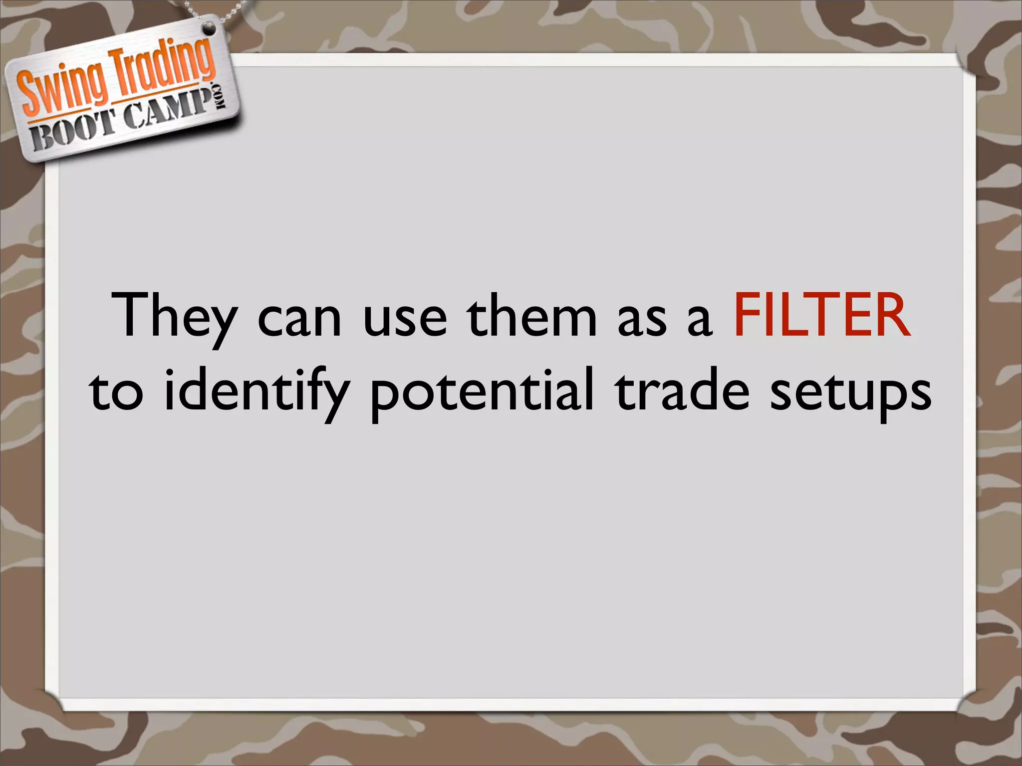 They can use them as a FILTER
to identify potential trade setups
 