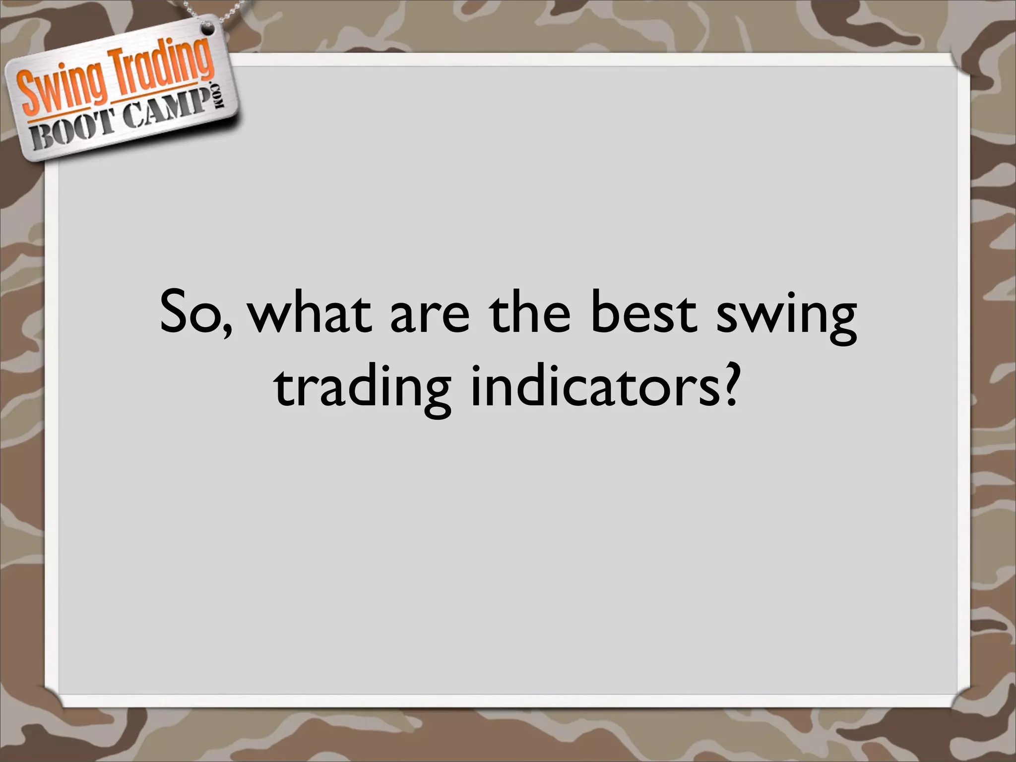 So, what are the best swing
     trading indicators?
 