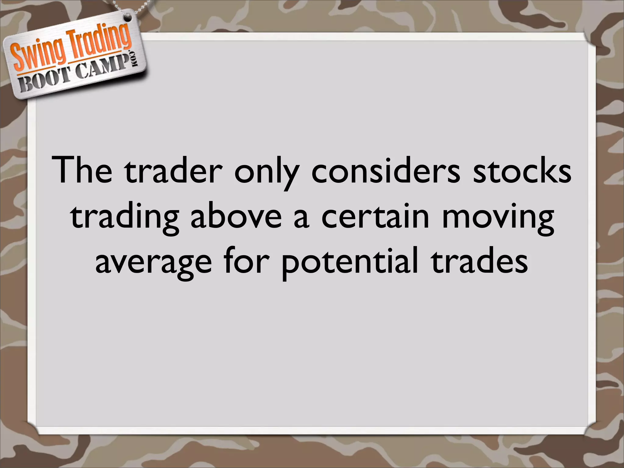 The trader only considers stocks
 trading above a certain moving
   average for potential trades
 