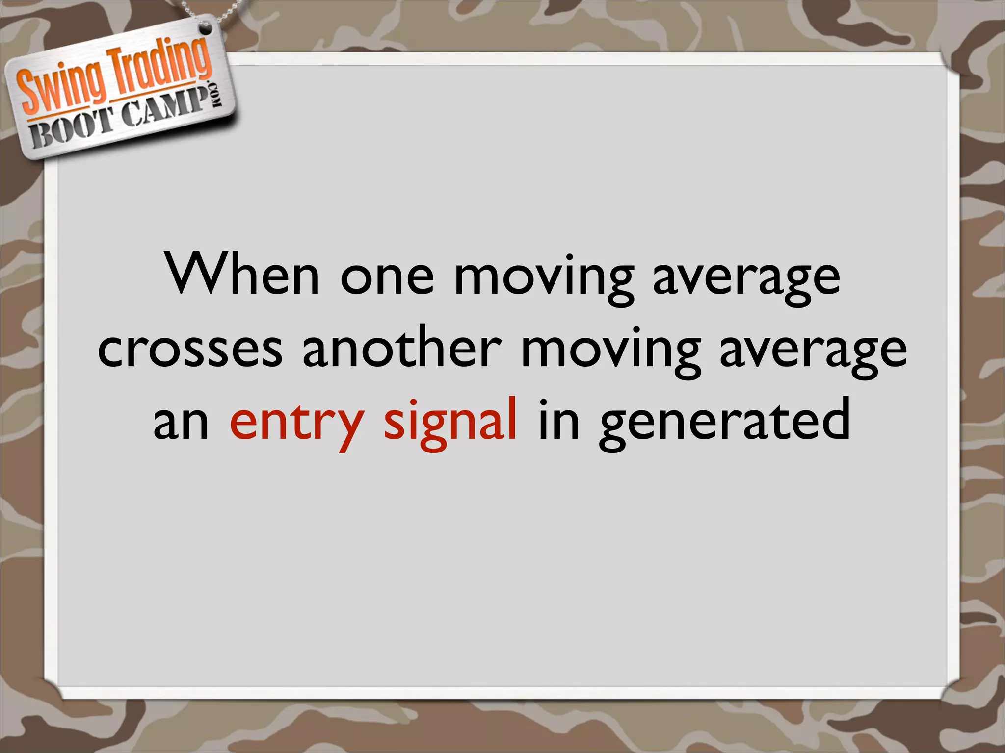 When one moving average
crosses another moving average
  an entry signal in generated
 
