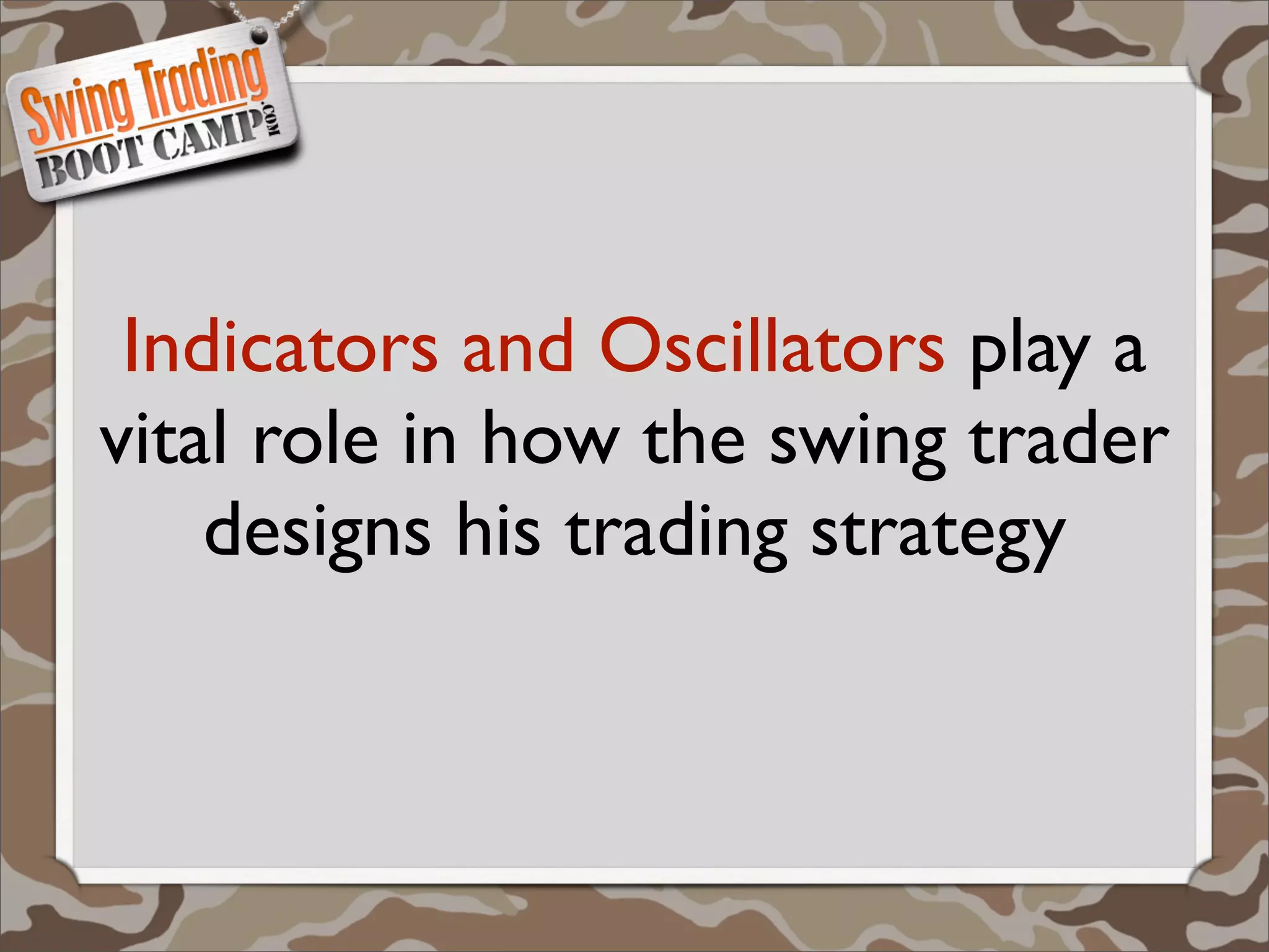 Indicators and Oscillators play a
vital role in how the swing trader
    designs his trading strategy
 
