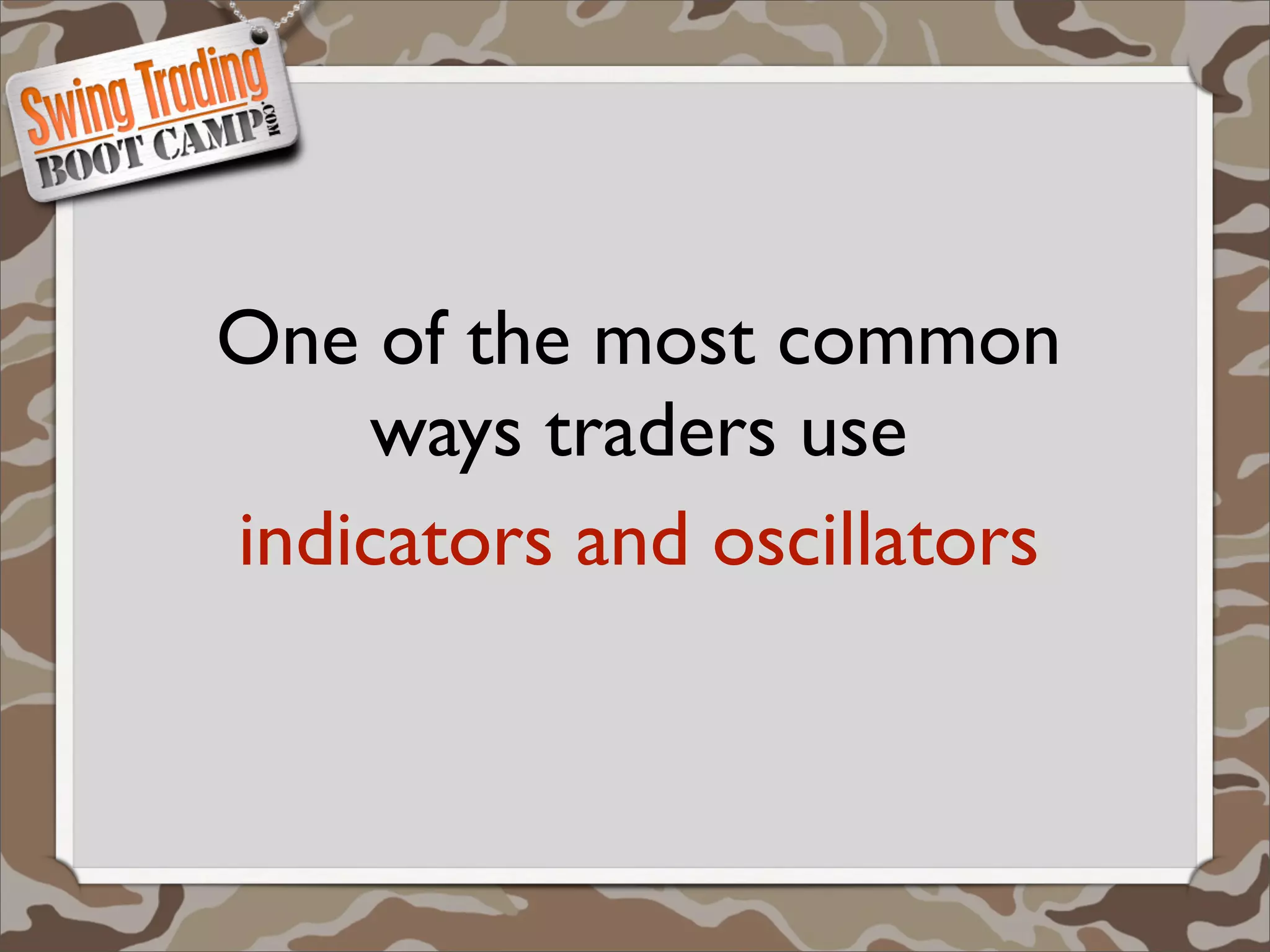 One of the most common
    ways traders use
indicators and oscillators
 