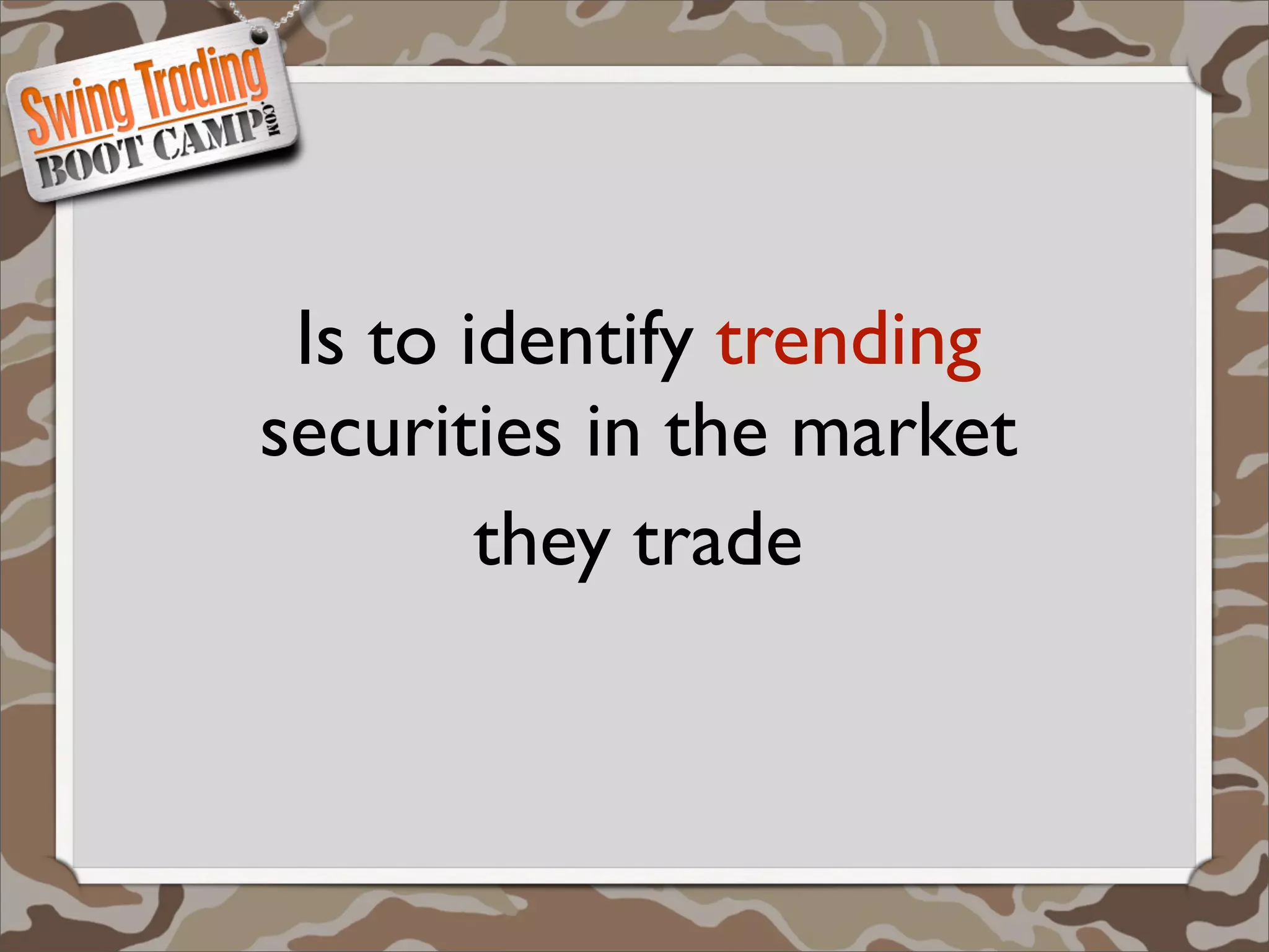Is to identify trending
securities in the market
        they trade
 