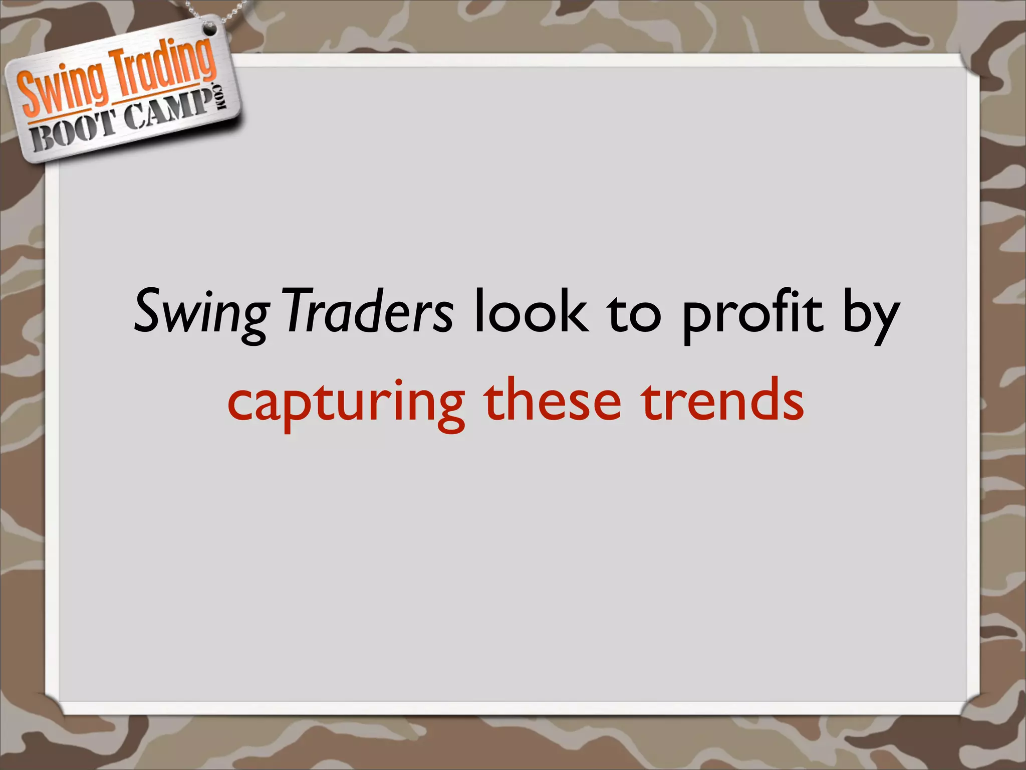 Swing Traders look to profit by
   capturing these trends
 