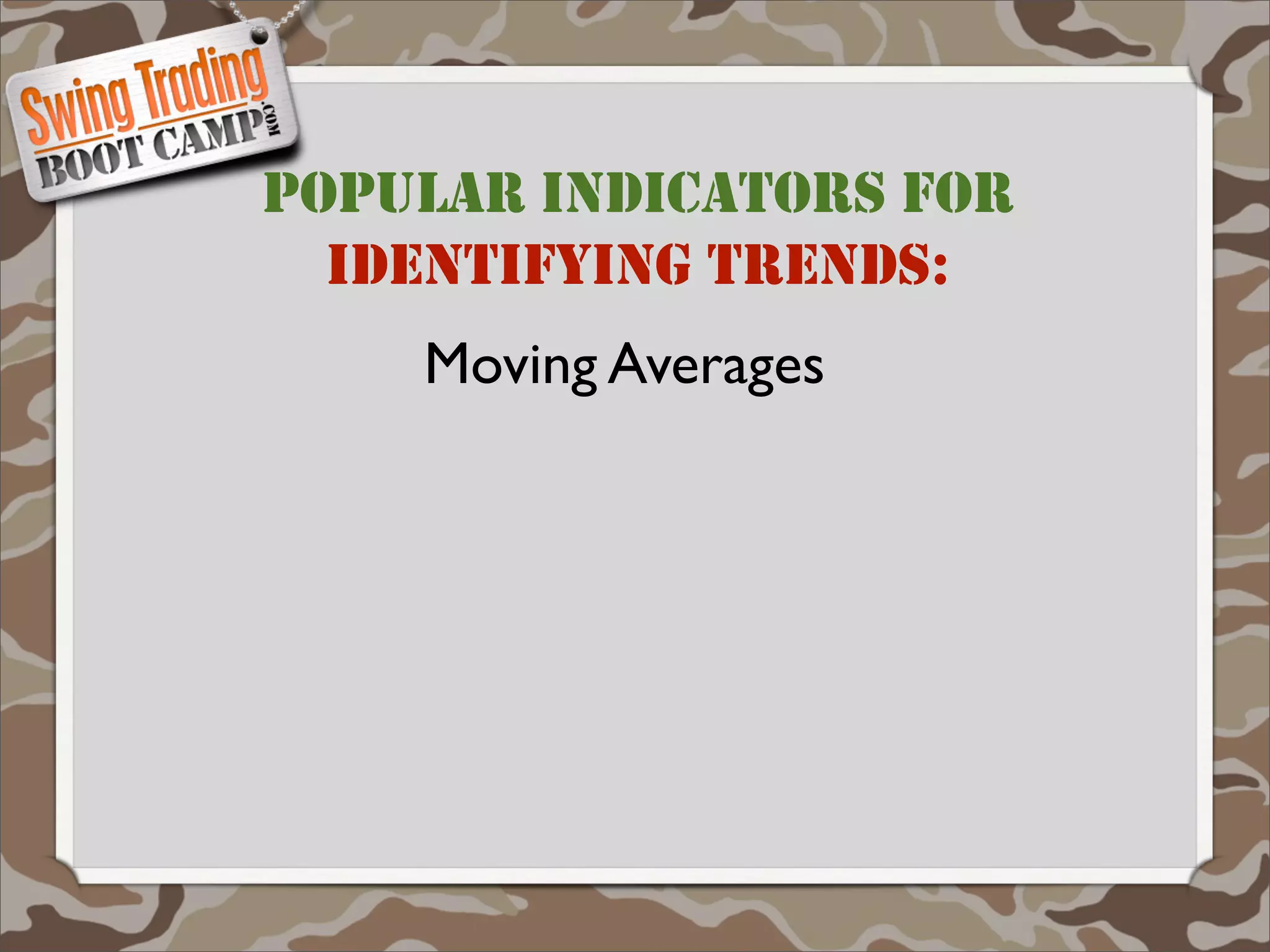 POPULAR INDICATORS FOR
  IDENTIFYING TRENDS:
    Moving Averages
 