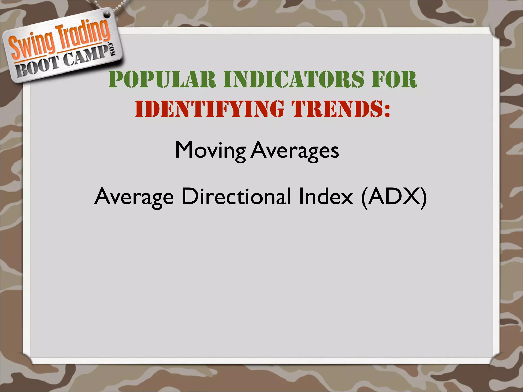 POPULAR INDICATORS FOR
   IDENTIFYING TRENDS:
       Moving Averages
Average Directional Index (ADX)
 