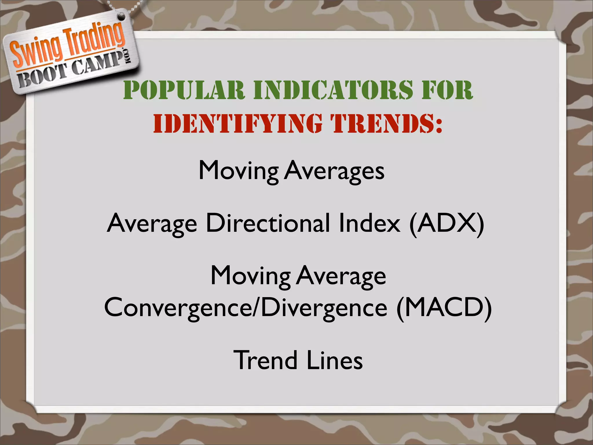 POPULAR INDICATORS FOR
   IDENTIFYING TRENDS:
       Moving Averages
Average Directional Index (ADX)
        Moving Average
Convergence/Divergence (MACD)
          Trend Lines
 