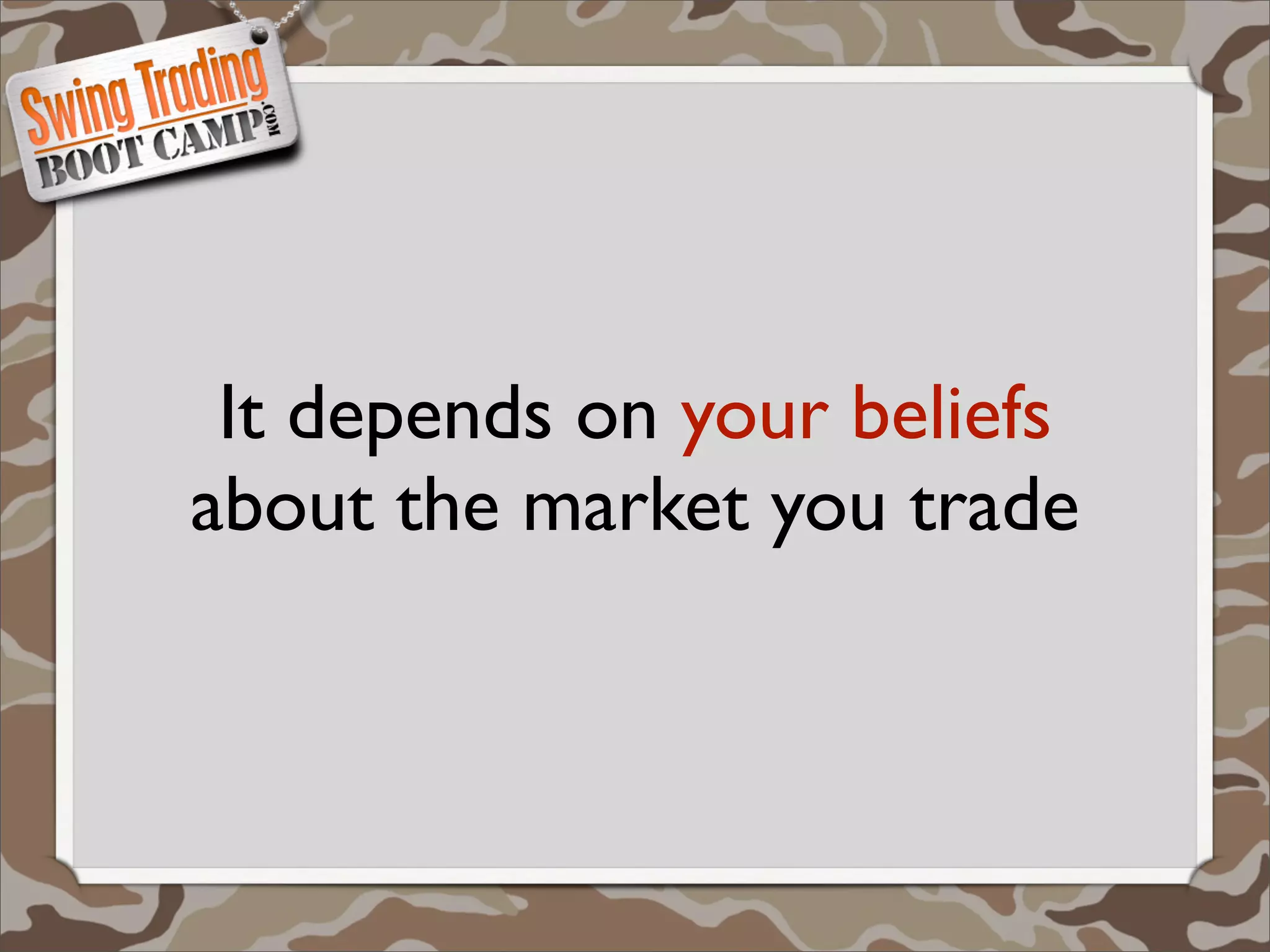 It depends on your beliefs
about the market you trade
 