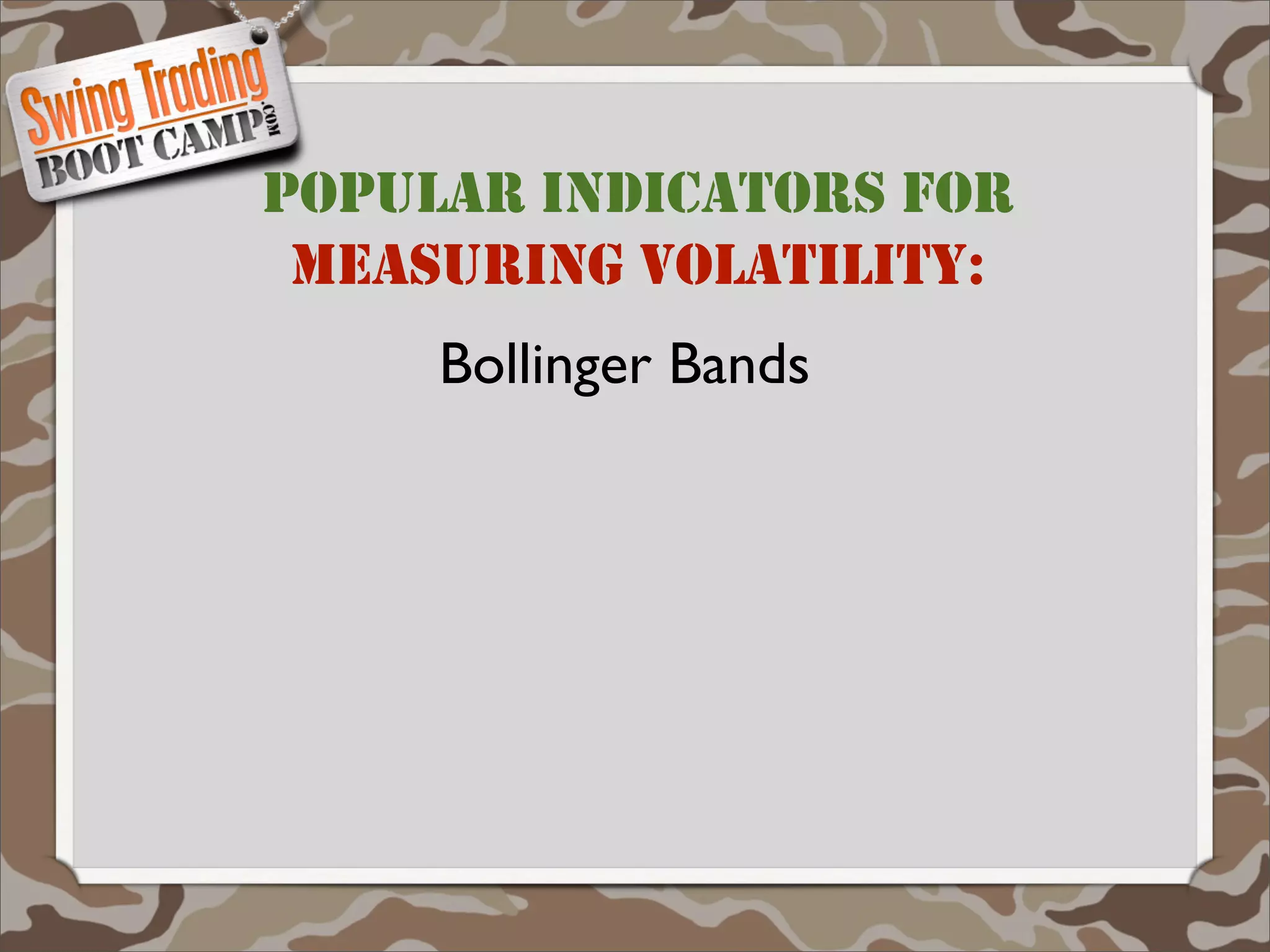 POPULAR INDICATORS FOR
 MEASURING VOLATILITY:
     Bollinger Bands
 