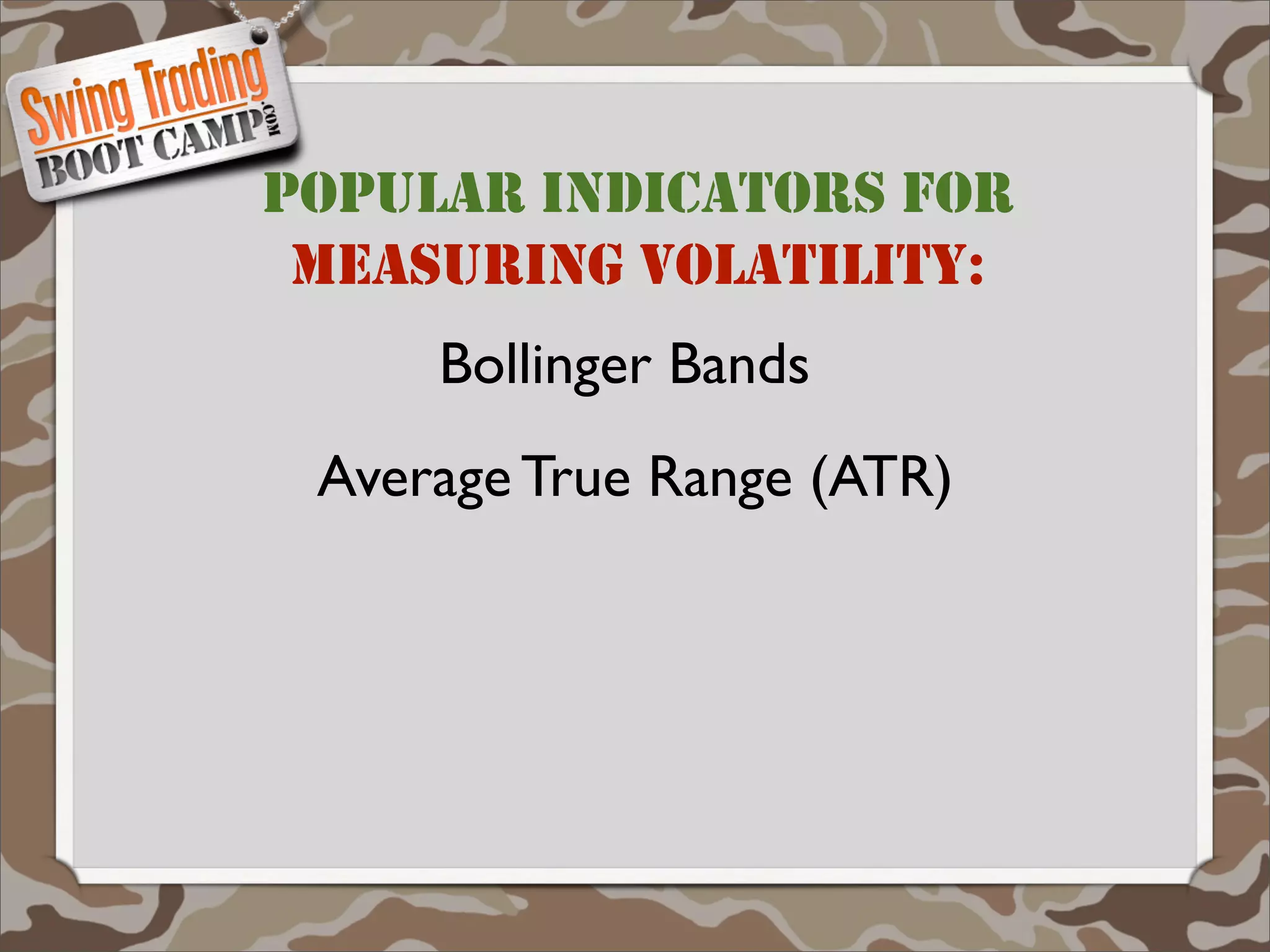 POPULAR INDICATORS FOR
 MEASURING VOLATILITY:
     Bollinger Bands
 Average True Range (ATR)
 