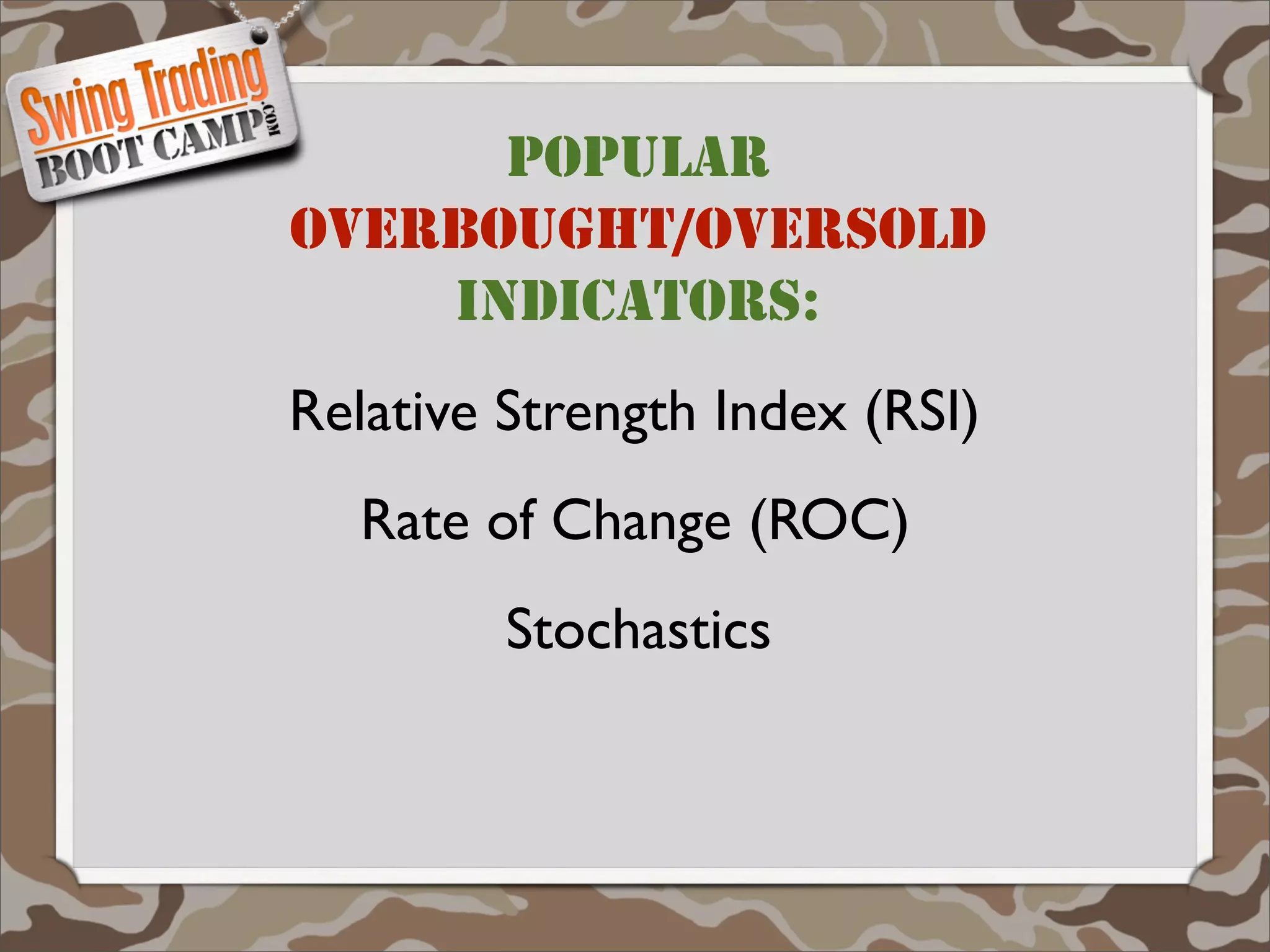 POPULAR
OVERBOUGHT/OVERSOLD
    INDICATORS:
Relative Strength Index (RSI)
  Rate of Change (ROC)
         Stochastics
 
