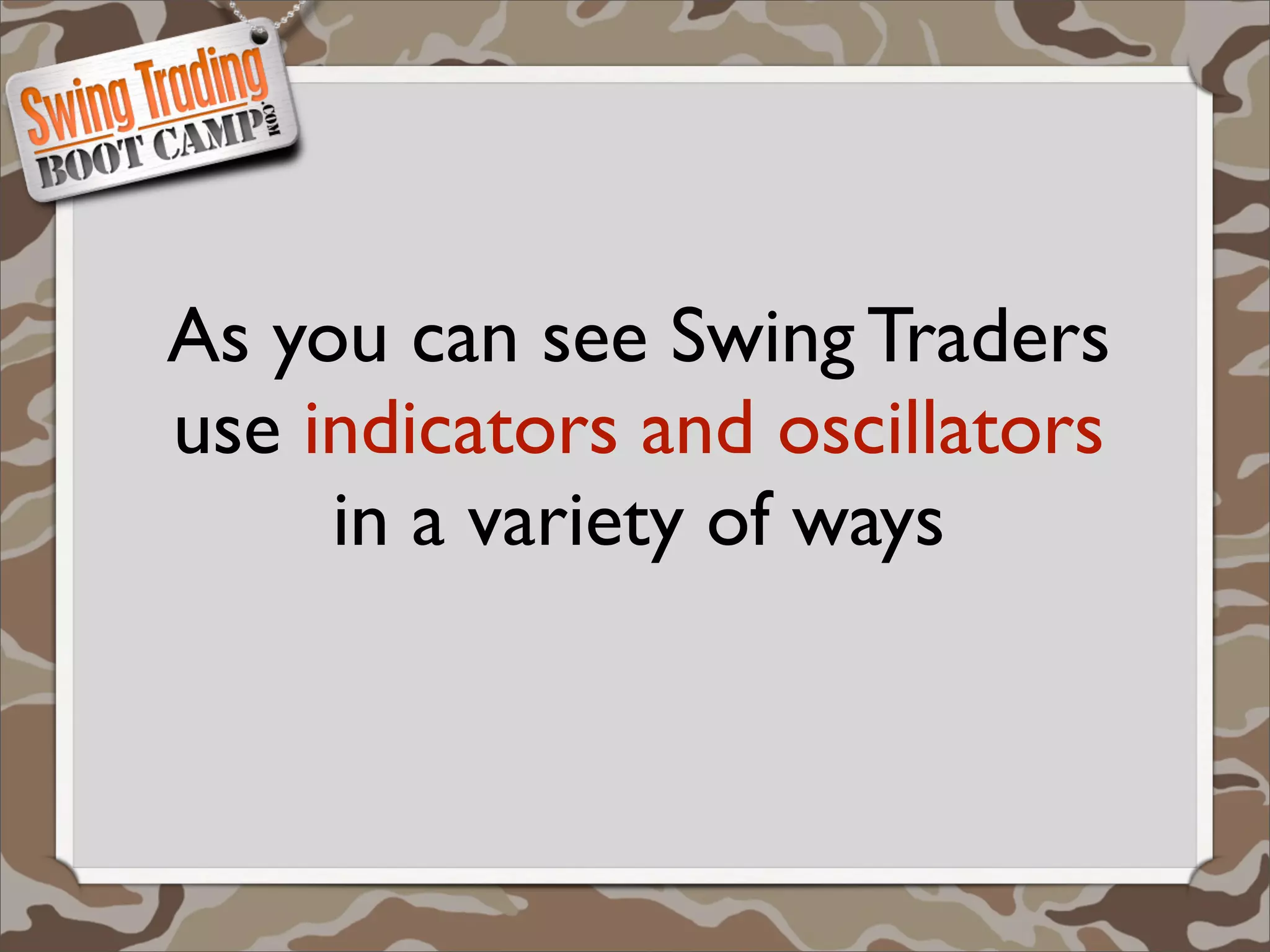 As you can see Swing Traders
use indicators and oscillators
     in a variety of ways
 