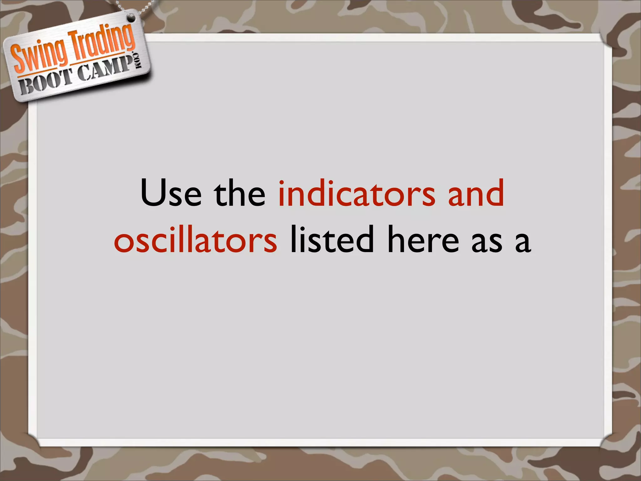 Use the indicators and
oscillators listed here as a
 