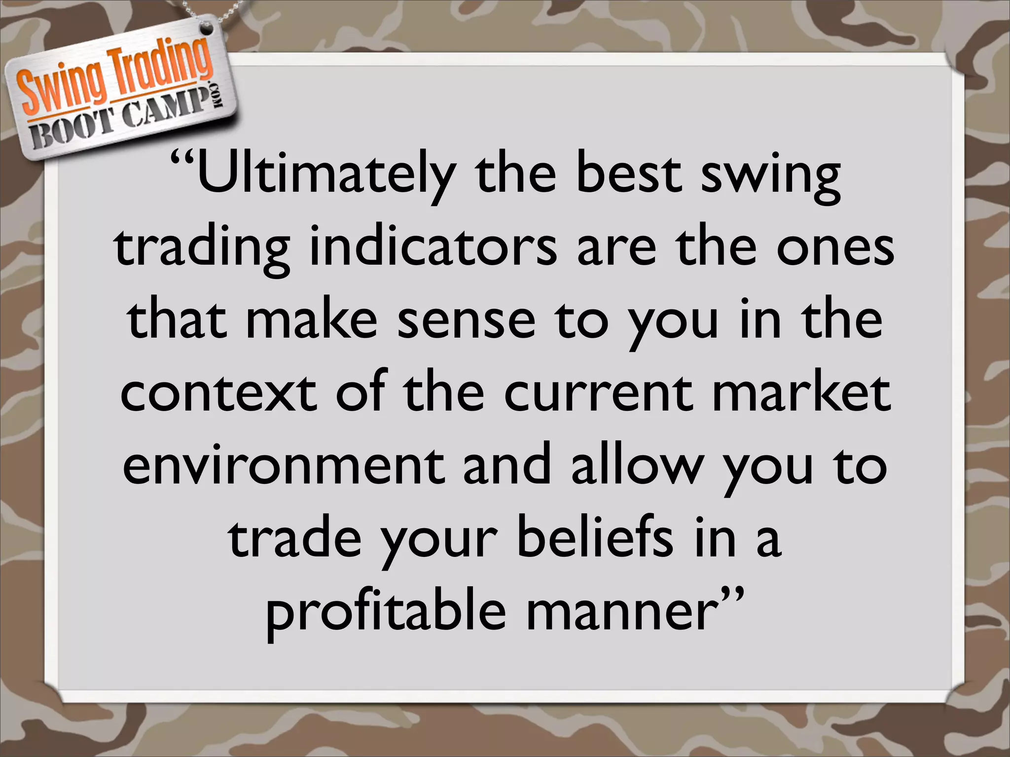 “Ultimately the best swing
trading indicators are the ones
 that make sense to you in the
context of the current market
environment and allow you to
     trade your beliefs in a
       profitable manner”
 