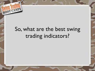 So, what are the best swing
     trading indicators?
 