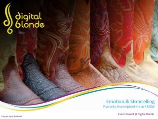 Emotion & Storytelling
Five talks that inspired me at #SXSW
Karen Fewell @DigitalBlonde
Copyright Digital Blonde Ltd
 