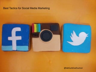Best Tactics for Social Media Marketing
@defucktivehumor
 