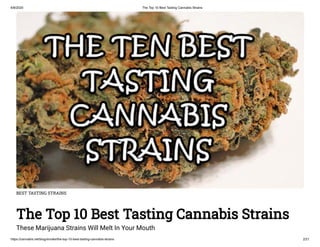 6/8/2020 The Top 10 Best Tasting Cannabis Strains
https://cannabis.net/blog/smoke/the-top-10-best-tasting-cannabis-strains 2/21
BEST TASTING STRAINS
The Top 10 Best Tasting Cannabis Strains
These Marijuana Strains Will Melt In Your Mouth
 