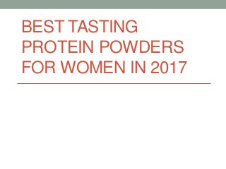 BEST TASTING
PROTEIN POWDERS
FOR WOMEN IN 2017
 
