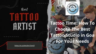 https://g.co/kgs/km1hynQ
Tattoo Time: How To
Choose The Best
Tattoo Studio in Goa
For Your Needs
 