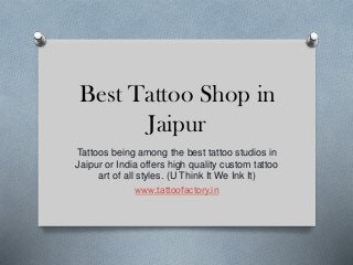 Best Tattoo Shop in
Jaipur
Tattoos being among the best tattoo studios in
Jaipur or India offers high quality custom tattoo
art of all styles. (U Think It We Ink It)
www.tattoofactory.in
 