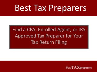 Best Tax Preparers

Find a CPA, Enrolled Agent, or IRS
 Approved Tax Preparer for Your
         Tax Return Filing
 