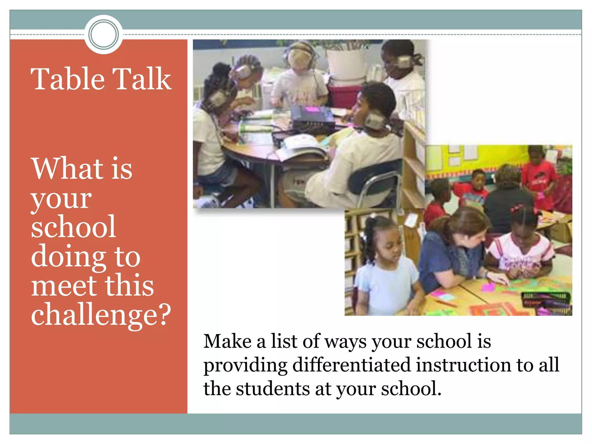 Table Talk What is your school doing to meet this challenge?Make a list of ways your school is providing differentiated instruction to all the students at your school. 