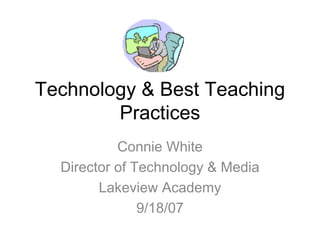Technology & Best Teaching
        Practices
           Connie White
  Director of Technology & Media
        Lakeview Academy
               9/18/07
 