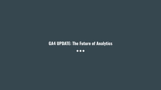 GA4 UPDATE: The Future of Analytics
 