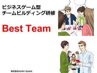 1
ビジネスゲーム型
チームビルディング研修
Best Team
株式会社HEART QUAKE
 